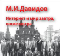 М.И.Давидов. Интернет и мир завтра, послезавтра